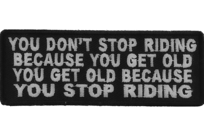 You Don't Stop Riding Because You Get Old, You Get Old Because You Stop Riding Patch