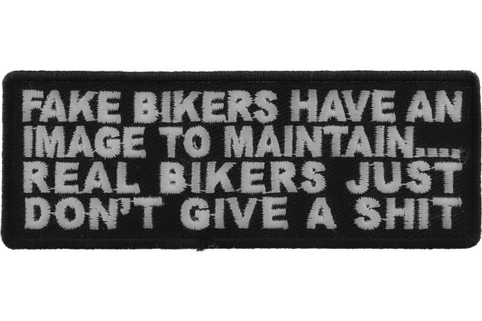 Fake Bikers Have An Image To Maintain Real Bikers Just Don't Give a Shit Patch