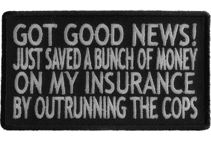 Got Good News Just Saved a Bunch of Money on my Insurance by Outrunning the Cops Patch