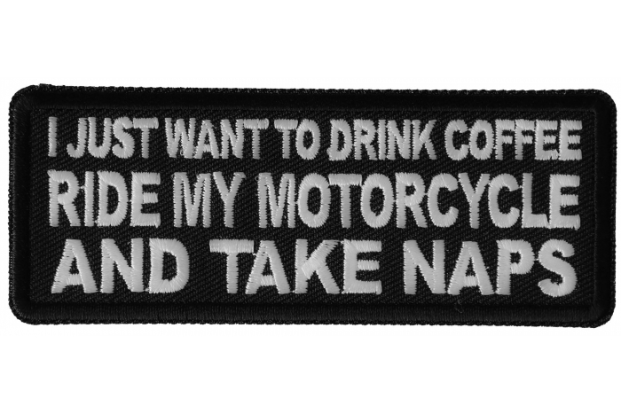 I just want to drink Coffee, Ride My Motorcycle and Take Naps Patch