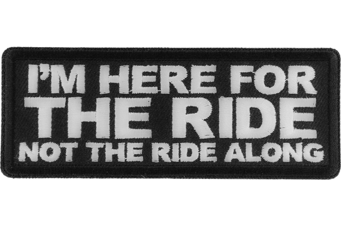 I'm here for the Ride Not the Ride Along Patch