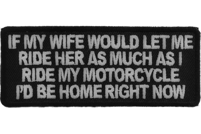 If My Wife Would Let Me Ride Her as much as I ride my motorcycle, I'd be home right now Patch