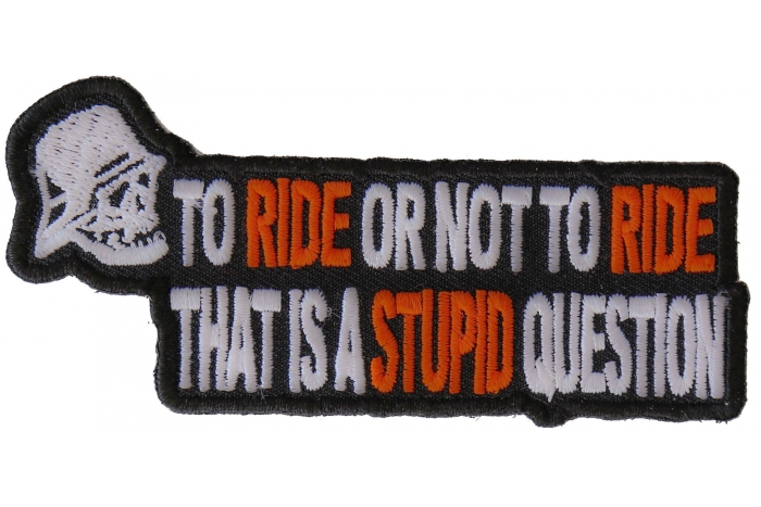 To Ride or Not To Ride That's A Stupid Question Patch