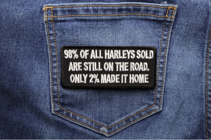 98 Percent of Harleys Sold are Still On The Road Only 2 Percent Of Harleys Made It Home Patch shown on jeans