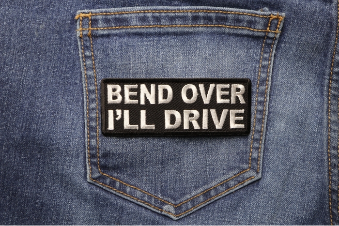 Bend Over I'll Drive Patch shown on jeans