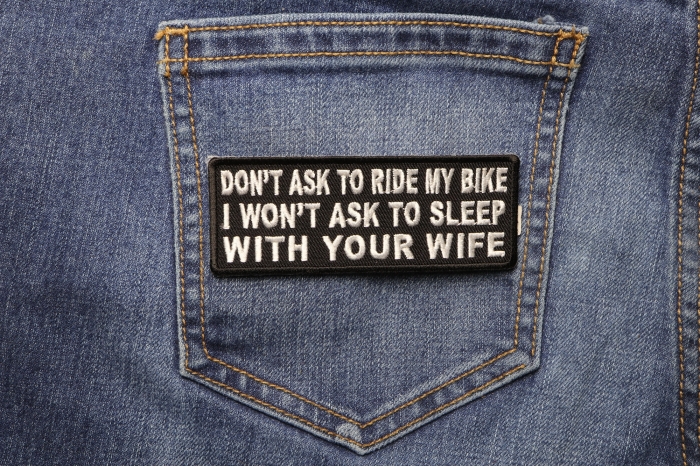 Don't Ask To Ride My Bike I Won't Ask To Sleep With Your Wife Patch shown on jeans