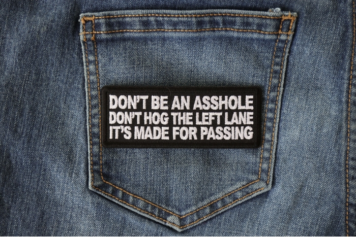 Don't Be an Asshole Don't Hog the Left Lane It's Made for Passing Patch shown on jeans