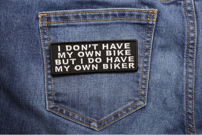 I Don't Have My Own Bike But I Do Have My Own Biker Patch shown on jeans