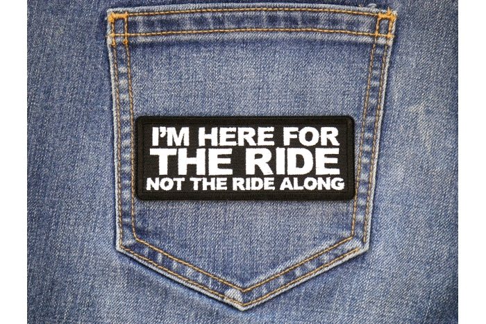 I'm here for the Ride Not the Ride Along Patch shown on jeans
