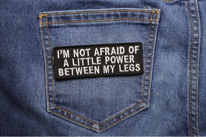 I'm not Afraid of a Little Power Between My Legs Patch shown on jeans