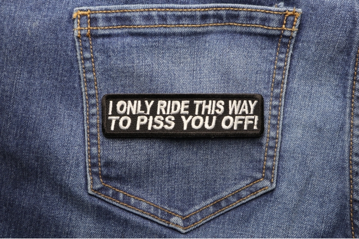 I Only Ride This Way To Piss You Off Patch shown on jeans