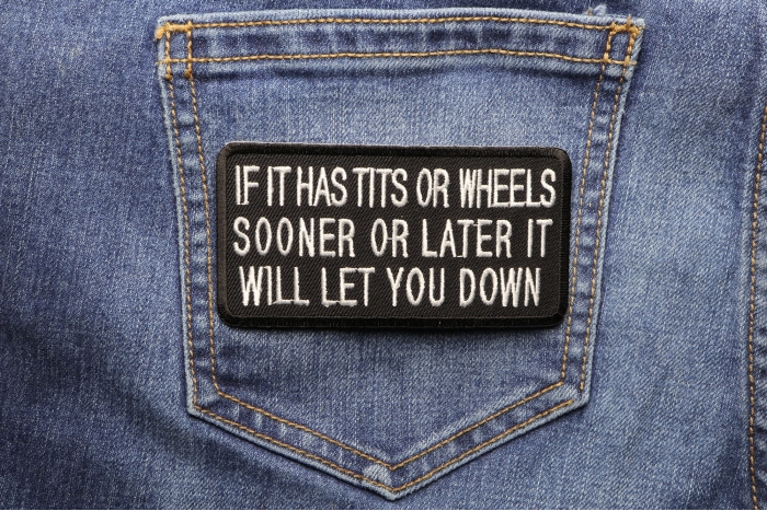 If It Has Tits or Wheels Sooner or Later It Will Let You Down Patch shown on jeans