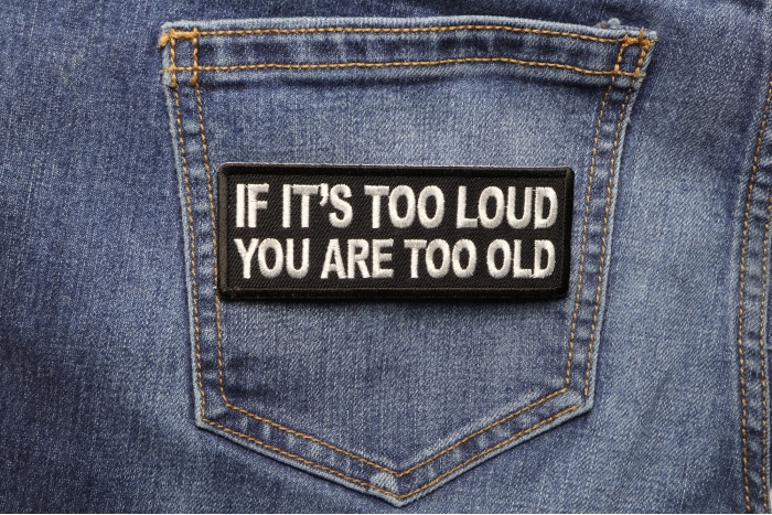 If It's too Loud You are Too Old Patch shown on jeans