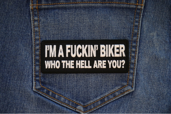 I'm A Fuckin Biker Who The Hell Are You Patch shown on jeans