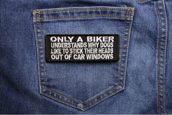 Only A Biker Understands Why Dogs Like To Stick Their Heads Out Of Car Windows Patch shown on jeans