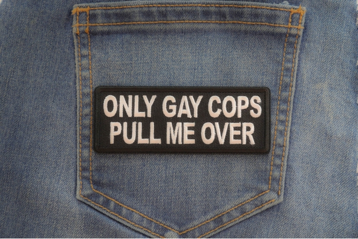 Only Gay Cops Pull me Over Patch shown on jeans