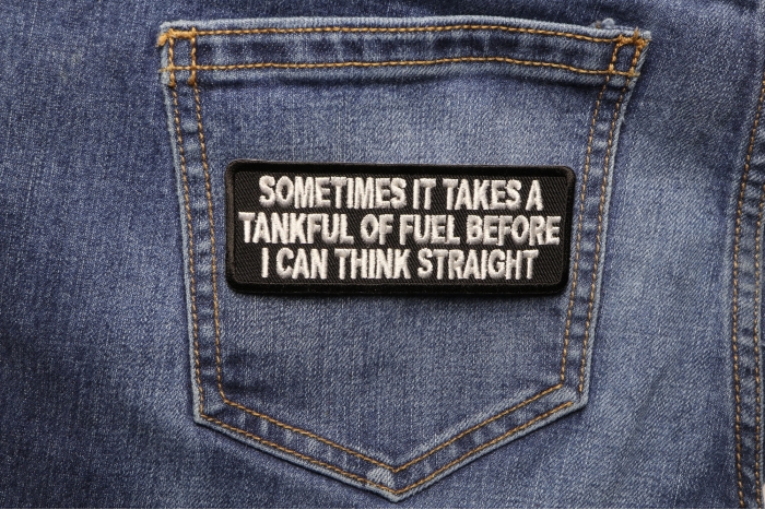 Sometimes It Takes A Tankful Of Fuel To Think Straight Patch shown on jeans