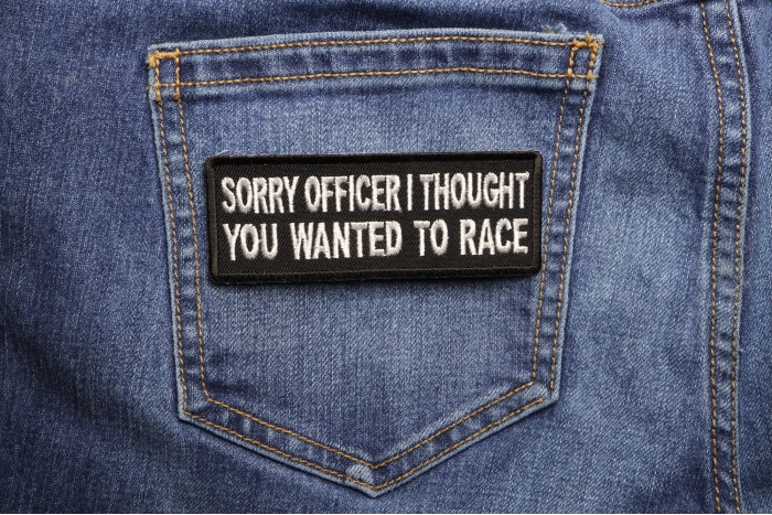 Sorry Officer I thought you wanted to race Patch shown on jeans