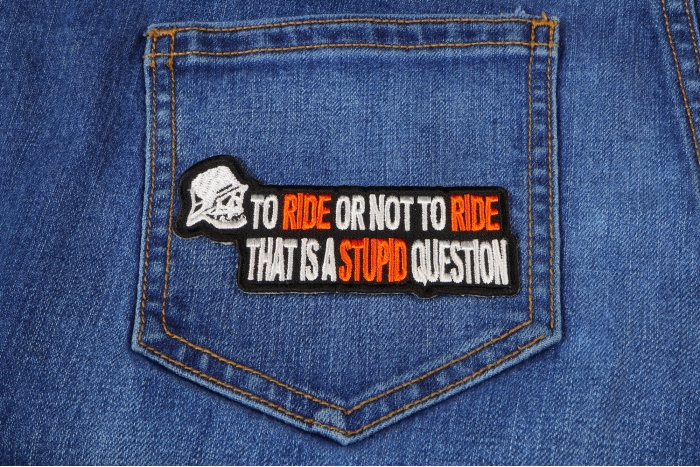 To Ride or Not To Ride That's A Stupid Question Patch shown on jeans