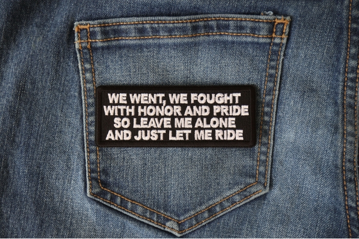 We Went We Fought With Honor and Pride So Leave Me Alone and Just Let me Ride Patch shown on jeans