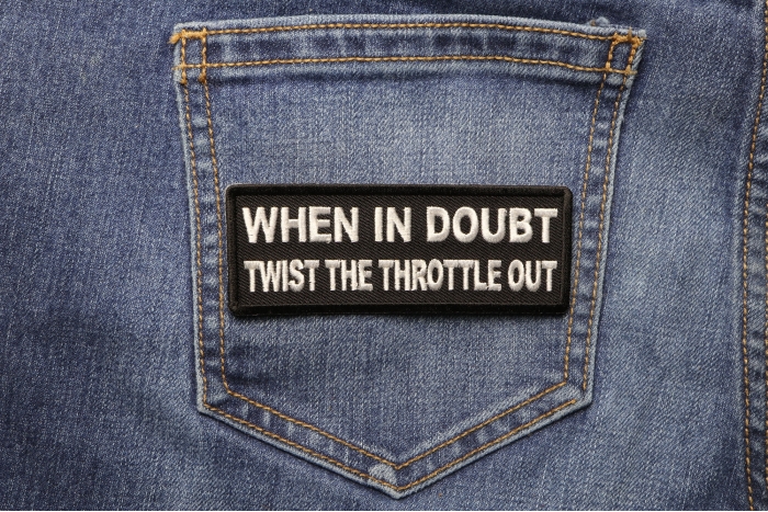 When In Doubt Twist The Throttle Out Patch shown on jeans