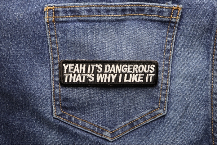 Yeah It's Dangerous Thats Why I Like It Patch shown on jeans