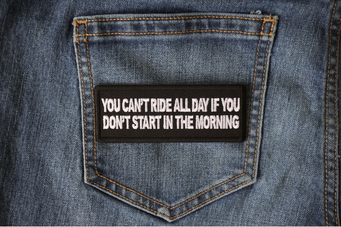 You Can't Ride All Day if You Don't Start in the Morning Patch shown on jeans