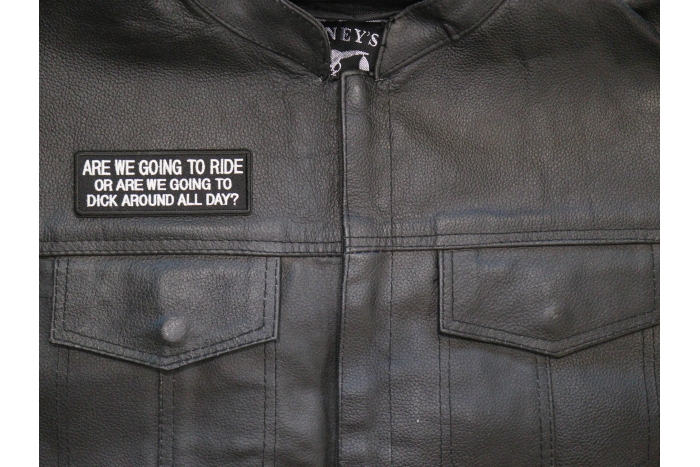 Are We Going To Ride or Are We Going To Dick Around All Day Patch, Biker Saying Patches shown on leather vest