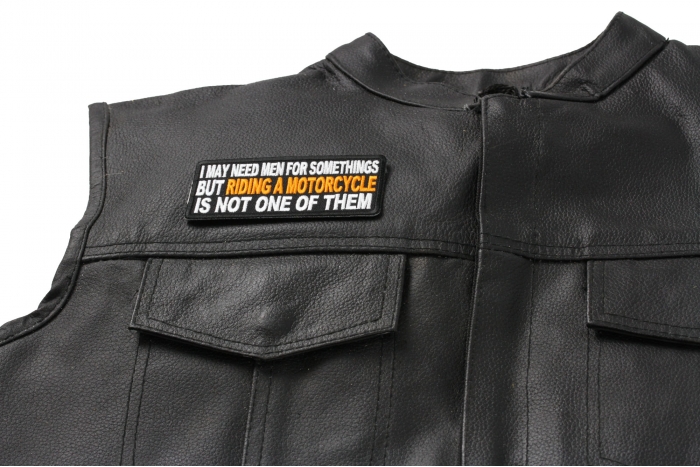 I may need Men for Somethings But Riding a Motorcycle Is not one of them Patch, Biker Saying Patches shown on leather vest