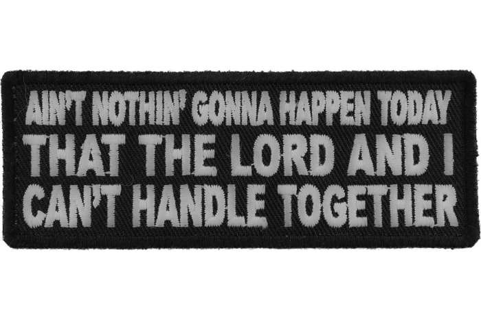 Ain't Nothing Gonna Happen Today That The Lord and I can't Handle Together Christian Patch