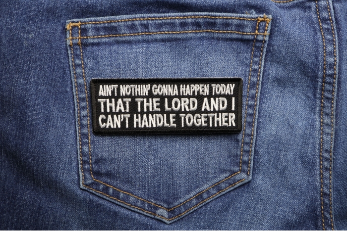 Ain't Nothing Gonna Happen Today That The Lord and I can't Handle Together Christian Patch shown on jeans