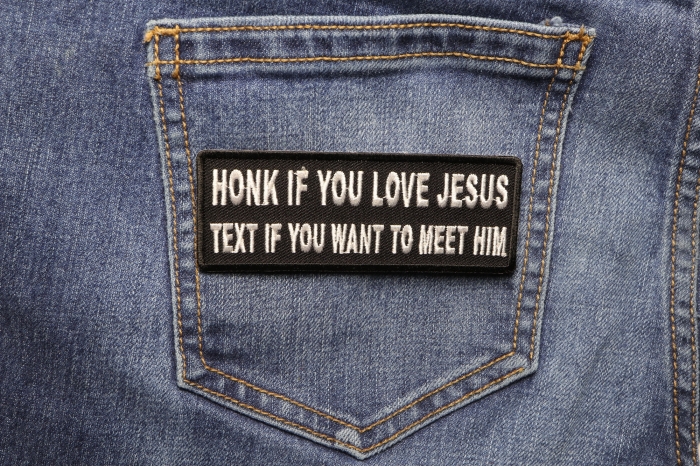 Honk If You Love Jesus Text If You Want To Meet Him Patch shown on jeans