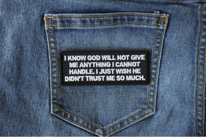 I know God will not Give me Anything I cannot Handle. I just Wish He Didn't Trust me So Much Patch shown on jeans