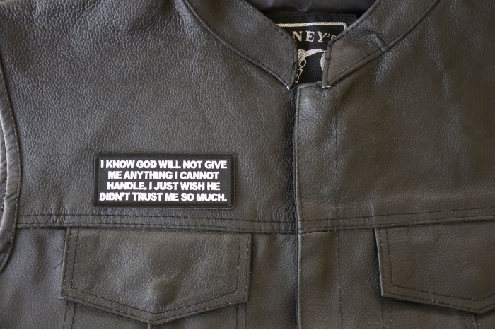 I Know God Will not Give me Anything I Cannot Handle. I just Wish He Didn't Trust me So Much Patch - 4x1.5 inch. Embroidered Iron on Patch shown on leather vest