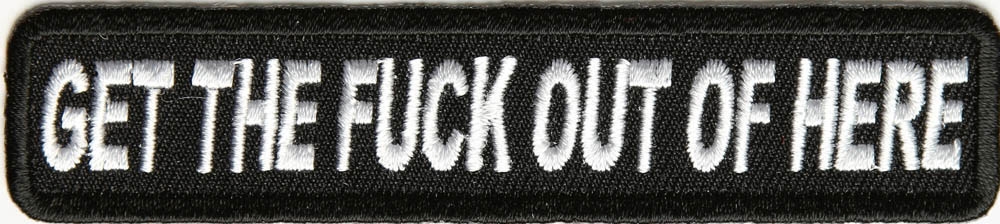 Get The Fuck Out Of Here Patch