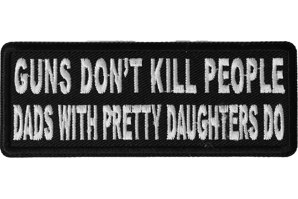 Guns Dont Kill People Dads With Pretty Daughters Do Patch Embroidered Iron on Patch 4x1.5 inch 