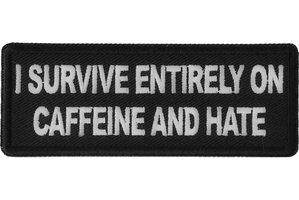 I survive entirely on Caffeine and Hate Funny Iron on Patch TheCheapPlace
