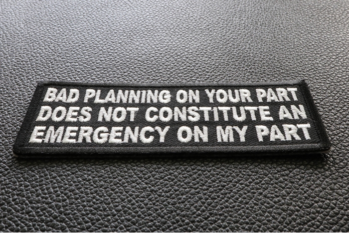Bad Planning on Your Part Does not Constitute and Emergency on My Part Patch diagonal view
