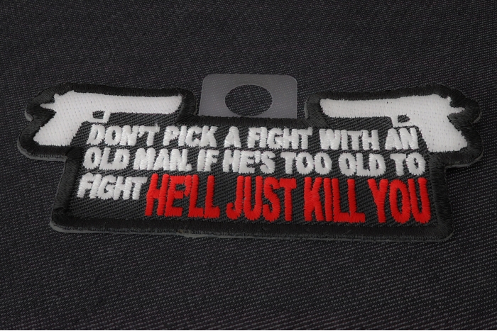 Don't Pick A Fight With An Old Man If He's Too Old to Fight He'll Just Kill You Patch diagonal view
