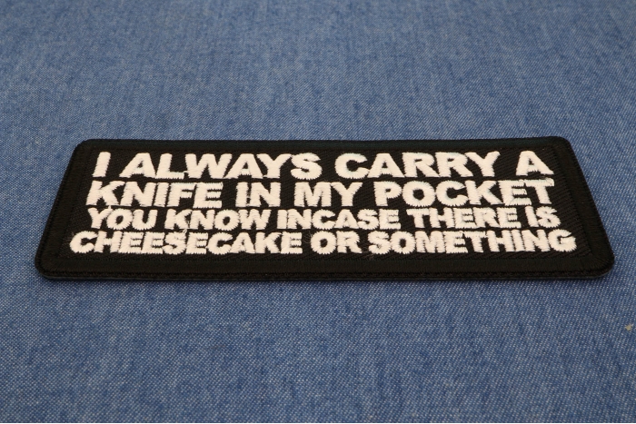 I Always carry a Knife in my Pocket You know incase there is cheesecake or something Patch diagonal view