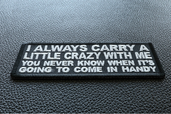 I always Carry a Little Crazy With Me You Never Know When It's Going to Come in Handy Funny Iron on Patch diagonal view