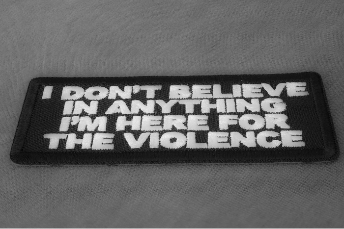 I don't believe in anything I'm here for the violence Patch diagonal view