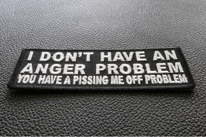 I Don't Have An Anger Problem You Have A Pissing Me Off Problem Funny Iron on Patch diagonal view