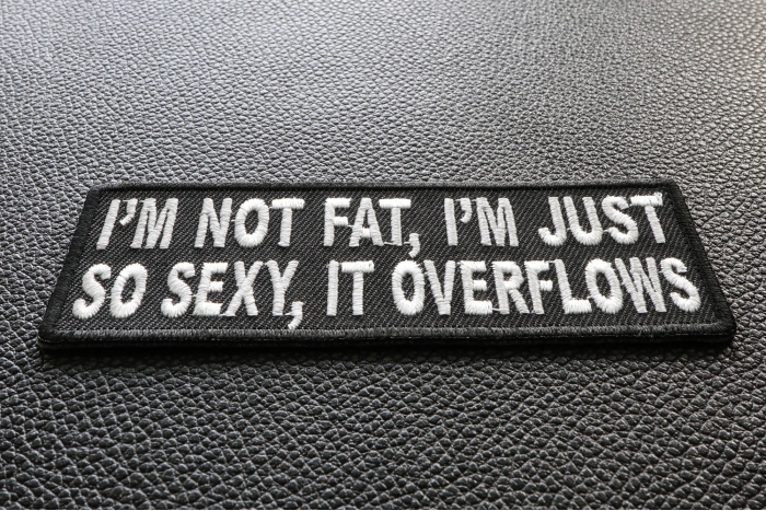 I'm Not Fat I'm Just So Sexy It Overflows Funny Iron on Patch diagonal view