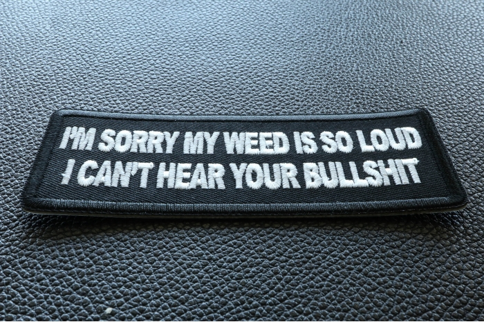 I'm Sorry my Weed is So Loud I can't Hear Your Bullshit Funny Iron on Patch diagonal view