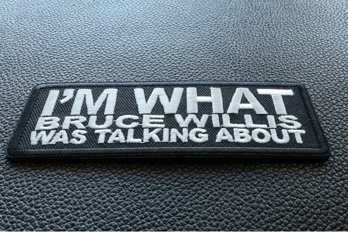 I'm What Bruce Willis Was Talking About Funny Iron on Patch diagonal view