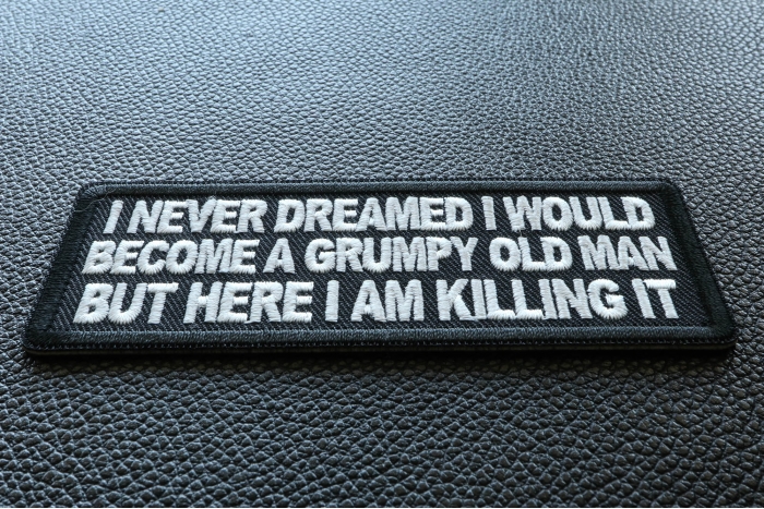 I never dreamed I would become a grumpy old man but here I am killing it Patch diagonal view