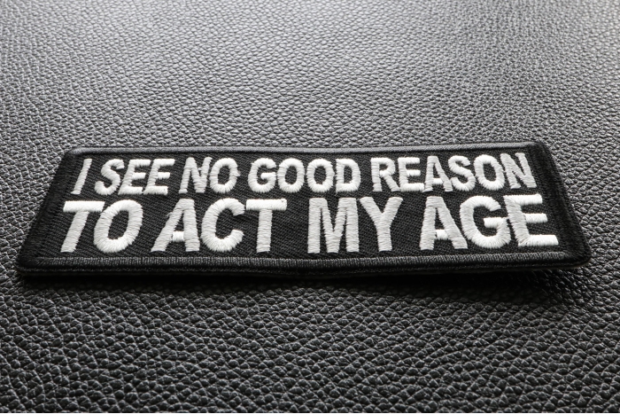 I see no Good Reason to Act my Age Patch diagonal view