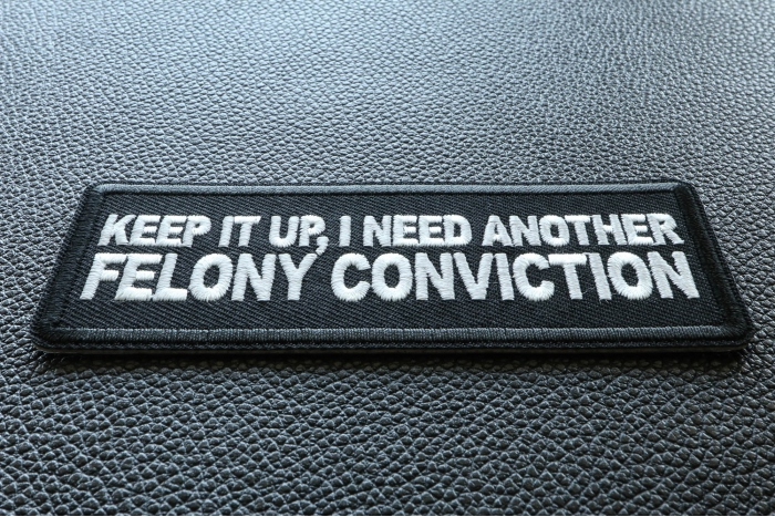 Keep it Up I need Another Felony Conviction Patch diagonal view
