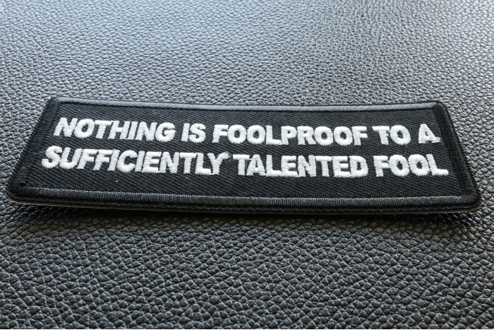 Nothing is Foolproof to a Sufficiently Talented Fool Funny Iron on Patch diagonal view